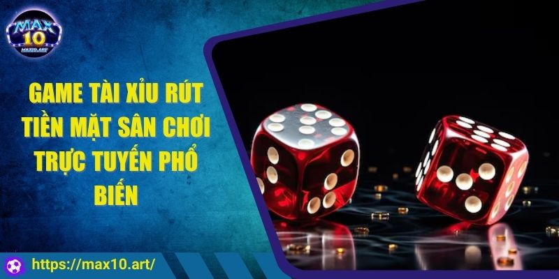 game tài xỉu rút tiền mặt